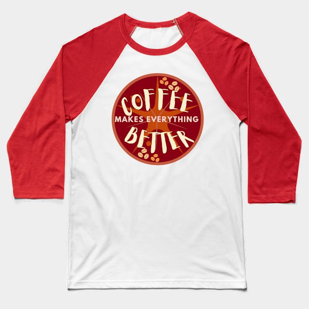 Coffee makes everything better Baseball T-Shirt by M Dee Signs